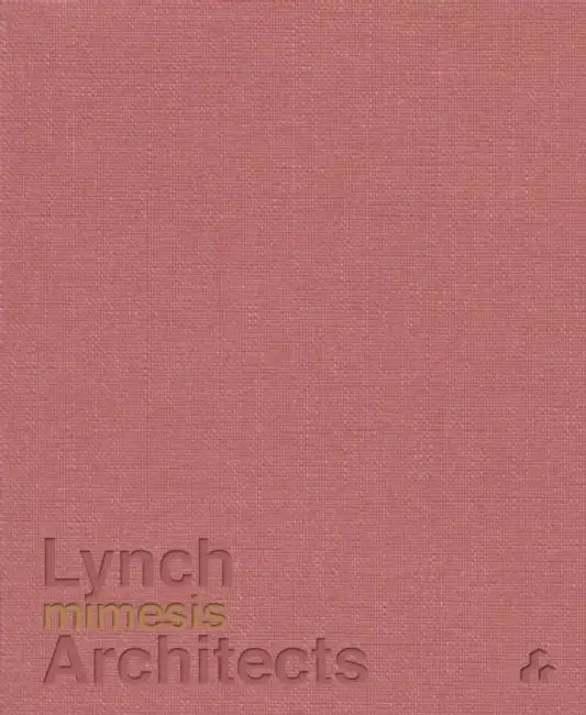 Mimesis: Lynch Architects by Patrick Lynch, Alexandra Stara, Laura Evans