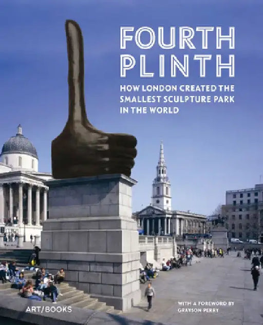 Fourth Plinth: How London Created the Smallest Sculpture Park in the World by Grayson Perry