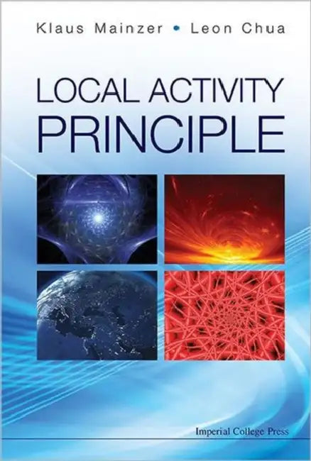 Local Activity Principle: The Cause of Complexity and Symmetry Breaking by Klaus Mainzer, Leon O. Chua