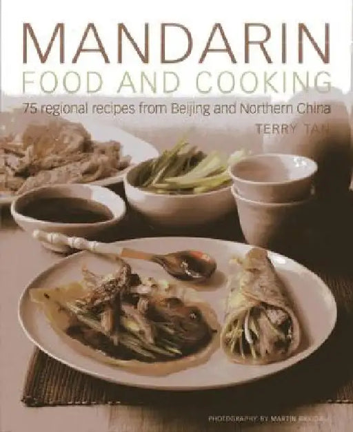 Mandarin Food and Cooking: 75 Regional Recipes from Beijing and Northern China by Terry Tan