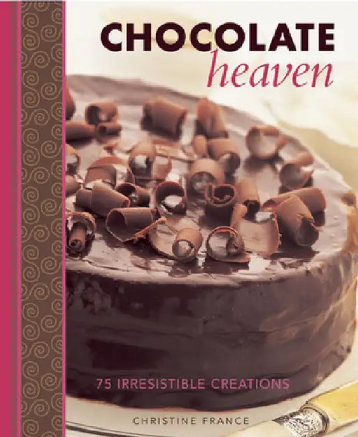 Chocolate Heaven: 75 Irresistible Creations by Christine France