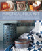 Practical Folk Art: Create Beautiful and Decorative Pieces in the Folk Art Tradition, with 35 Projects by Stewart Walton