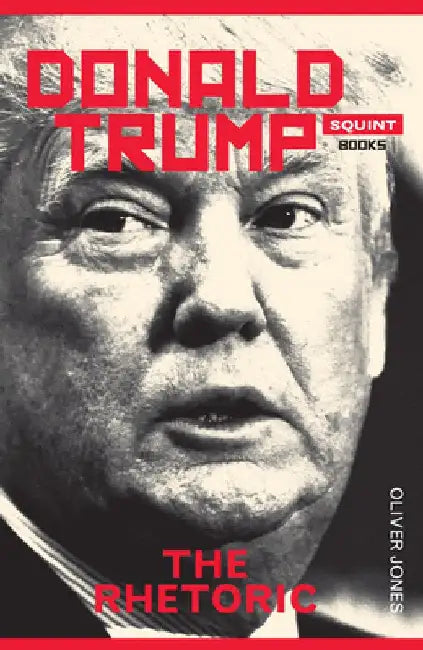 Trump: The Rhetoric by Oliver Jones