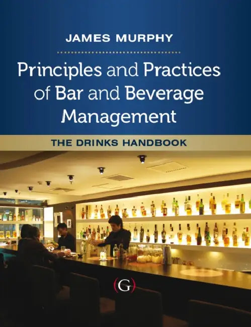 Principles and Practices of Bar and Beverage Management: The Drinks Handbook by James (Dublin Institute of Technology (DIT), School of Culinary Arts and Food Technology, Dublin, Ireland) Murphy