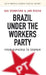Brazil Under the Workers' Party: From Euphoria to Despair by Sue Branford