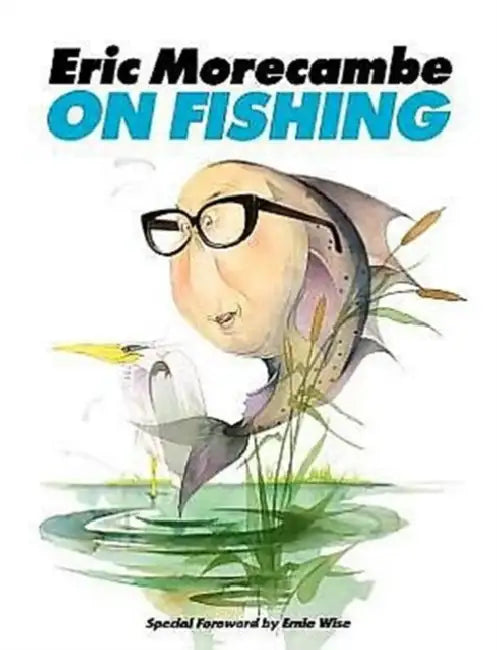 Eric Morecambe on Fishing by Eric Morecambe