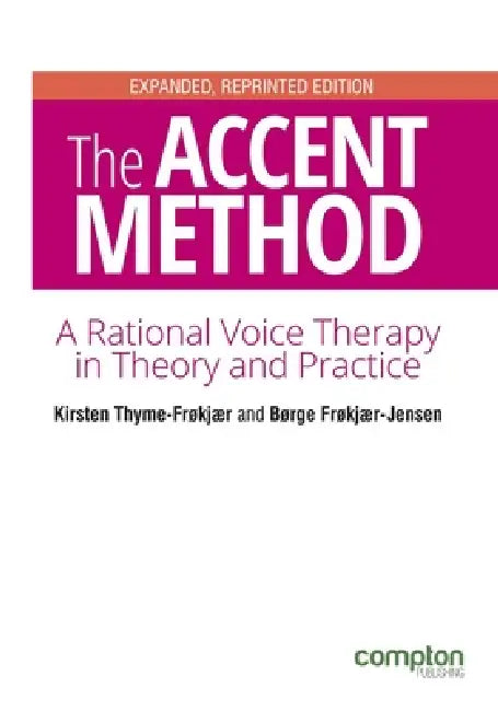 The Accent Method Second edition: A rational voice therapy in theory and practice by Kirsten Thyme-Frøkjær, Børge Frøkjær-Jensen