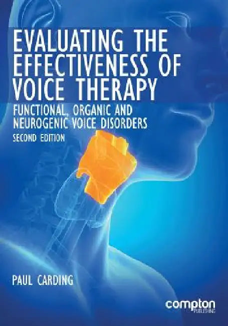 Evaluating the Effectiveness of Voice Therapy: Functional, Organic and Neurogenic Voice Disorders by Paul Carding