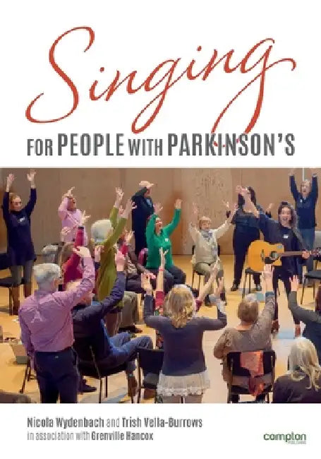 Singing for People with Parkinson's: Designing and delivering singing sessions for people with Parkinson's and other degenerative neurological disorde by Nicola Wydenbach, Trish Vella-Burrows, Grenville Hancox