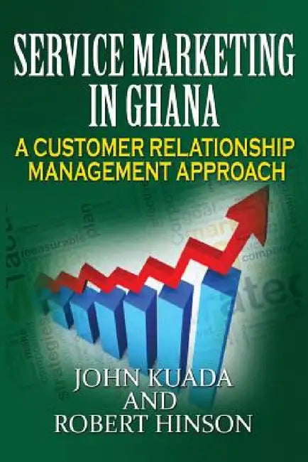 Service Marketing in Ghana: A Customer Relationship Management Approach by John Kuada, Robert Hinson