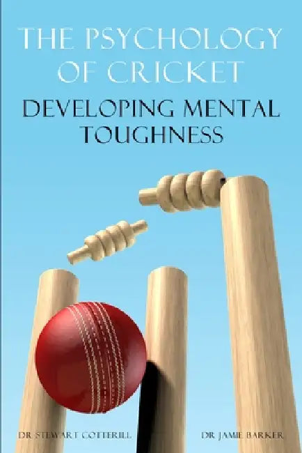 The Psychology of Cricket: Developing Mental Toughness [Cricket Academy Series] by Stewart Cotterill, Jamie Barker