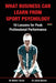 What Business Can Learn from Sport Psychology: Ten Lessons for Peak Professional Performance by Martin Turner, Jamie Barker