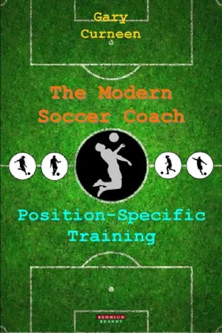 The Modern Soccer Coach: Position-Specific Training by Gary Curneen