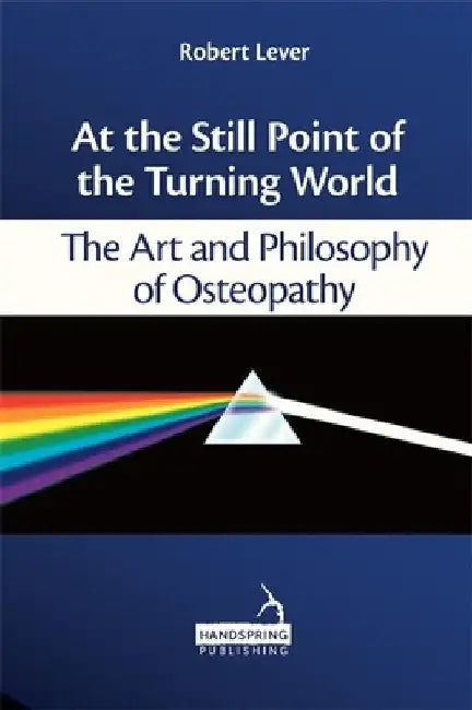 At the Still Point of the Turning World: The Art and Philosophy of Osteopathy by Robert Lever