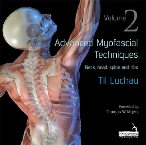 Advanced Myofascial Techniques: Volume 2: Neck, Head, Spine and Ribs by Til Luchau