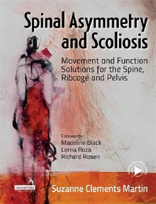 Spinal Asymmetry and Scoliosis: Movement and Function Solutions for the Spine, Ribcage and Pelvis by Suzanne Clements Martin