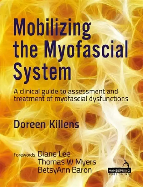 Mobilizing the Myofascial System: A Clinical Guide to Assessment and Treatment of Myofascial Dysfunctions by Doreen Killens