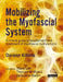 Mobilizing the Myofascial System: A Clinical Guide to Assessment and Treatment of Myofascial Dysfunctions by Doreen Killens