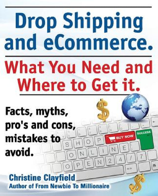 Drop Shipping and Ecommerce, What You Need and Where to Get It. Dropshipping Suppliers and Products, Ecommerce Payment Processing, Ecommerce Software by Christine Clayfield