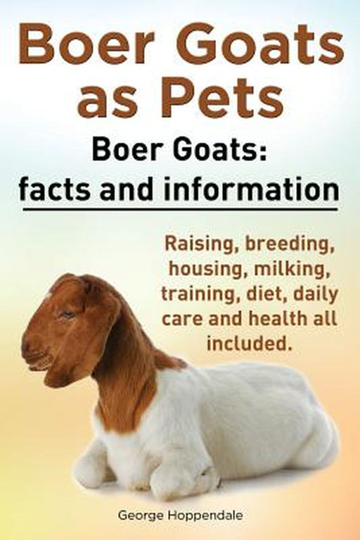 Boer Goats As Pets. Boer Goats Facts And Information. Raising Breeding Housing Milking by Hoppendale, George