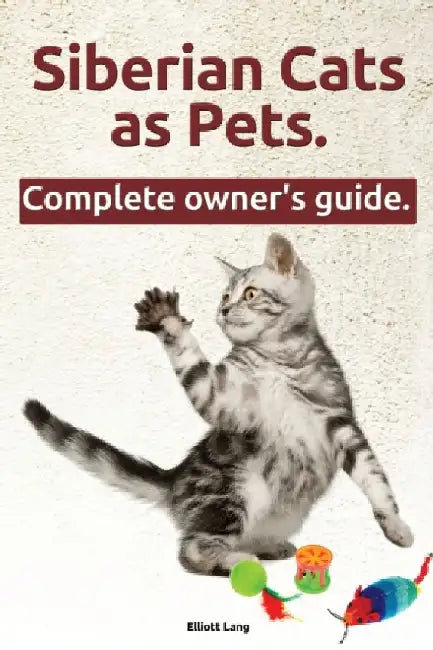 Siberian Cats as Pets. Siberian Cats: Facts and Information. the Complete Owner's Guide. by Elliott Lang