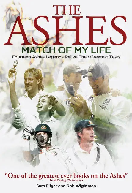 Ashes Match of My Life: Fourteen Ashes Stars Relive Their Greatest Games by Sam Pilger