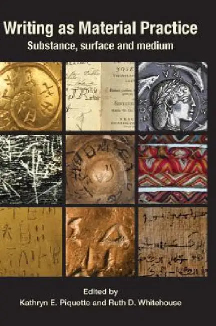 Writing as Material Practice: Substance, Surface and Medium by Kathryn E. Piquette