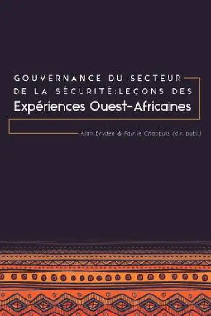 Gouvernance du secteur de la Sécurité: Leçons des expériences ouest-africaines by Bryden, Alan