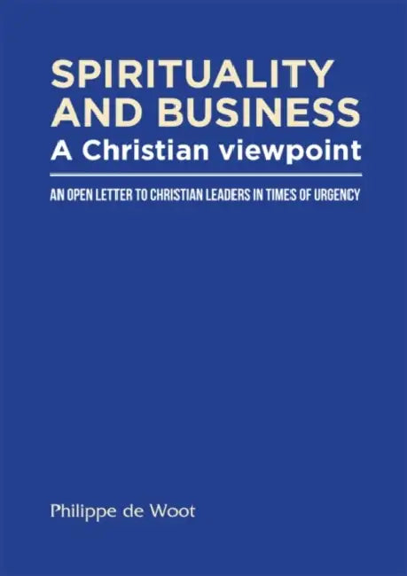 Spirituality and Business: A Christian Viewpoint: An Open Letter to Christian Leaders in Times of Urgency by Philippe de Woot