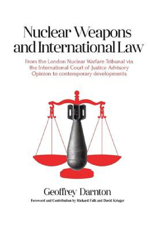 Nuclear Weapons and International Law: From the London Nuclear Warfare Tribunal via the International Court of Justice Advisory Opinion to Contemporar by Geoffrey Darnton