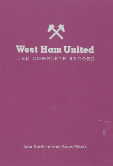West Ham: The Complete Record: Limited Edition by John Northcutt, Steve Marsh