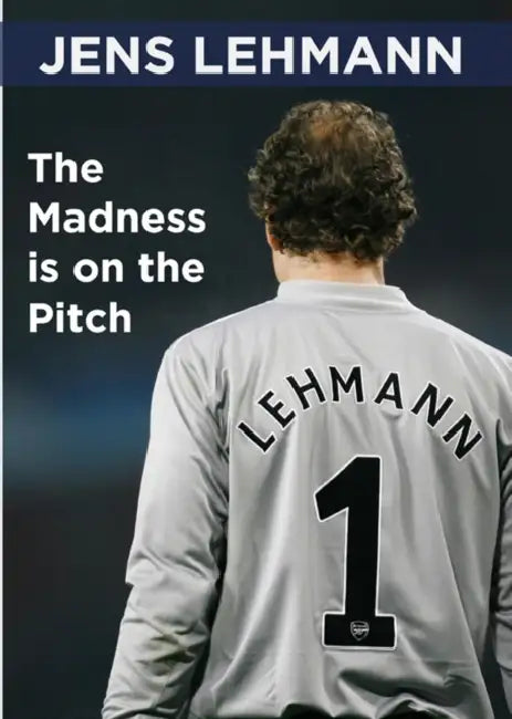 The Madness Is on the Pitch by Jens Lehmann