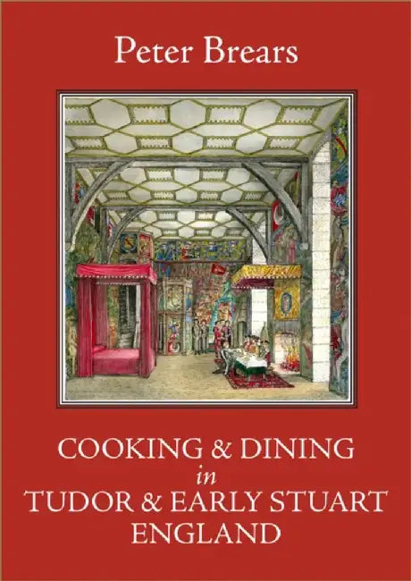 Cooking & Dining in Tudor & Early Stuart England by Peter Brears