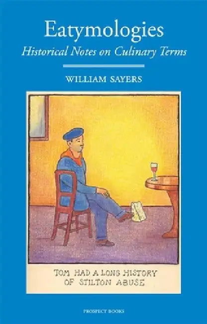 Eatymologies: Historical Notes on Culinary Terms by William Sayers