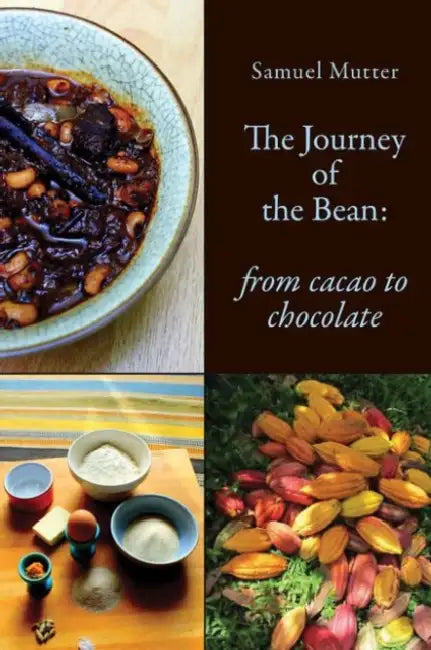 The Journey of the Bean: From Cacao to Chocolate by Samuel Mutter