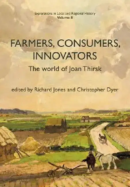 Farmers, Consumers, Innovators: The World of Joan Thirsk by Christopher Dyer