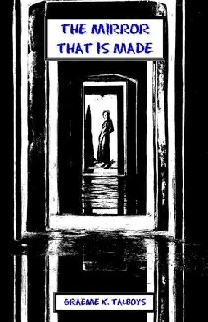 The Mirror That Is Made by Graeme K. Talboys