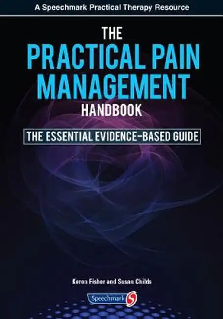 The Practical Pain Management Handbook: The Essential Evidence-Based Guide by Dr Keren Fisher