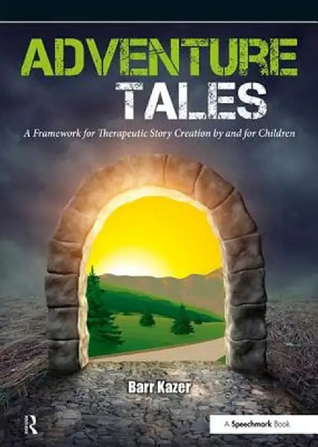 Adventure Tales: A Framework for Therapeutic Story Creation by and for Children by Barr Kazer