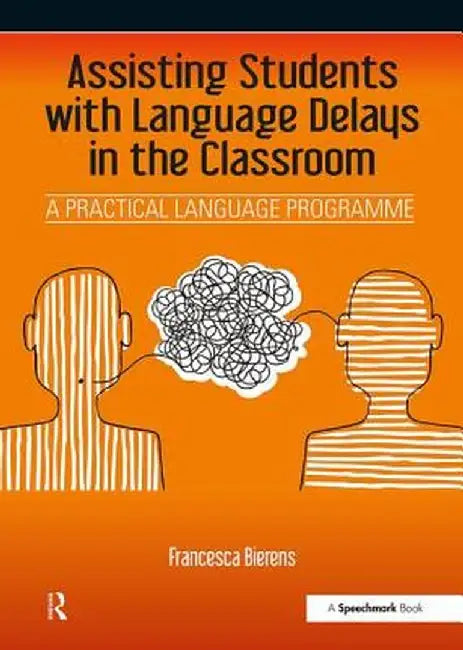 Assisting Students with Language Delays in the Classroom: A Practical Language Programme by Francesca Bierens