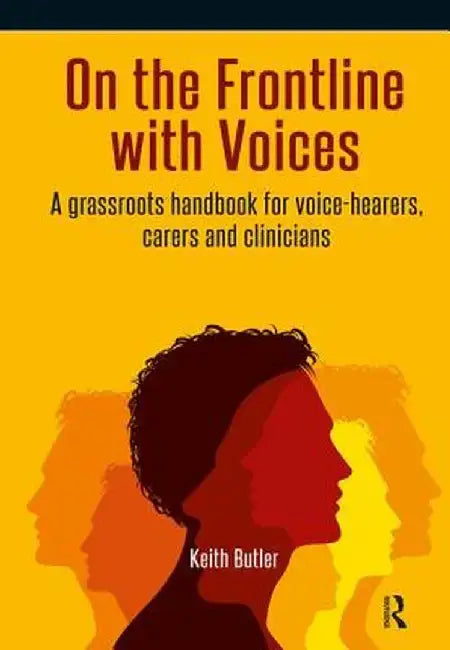 On the Frontline with Voices: A Grassroots Handbook for Voice-Hearers, Carers and Clinicians by Keith Butler