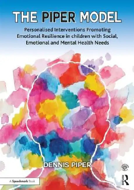 The Piper Model: Personalised Interventions Promoting Emotional Resilience in Children with Social, Emotional and Mental Health Needs by Dennis Piper