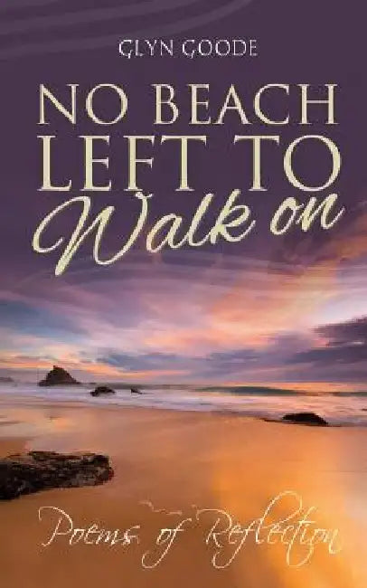 No Beach Left to Walk On: Poems of Reflection by Glyn Goode