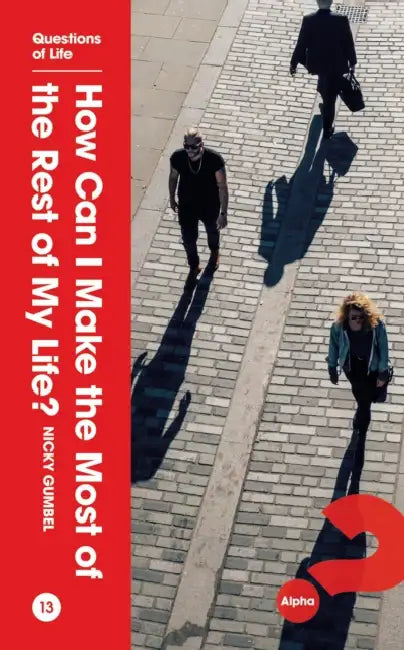 How Can I Make the Most of the Rest of My Life? by Nicky Gumbel
