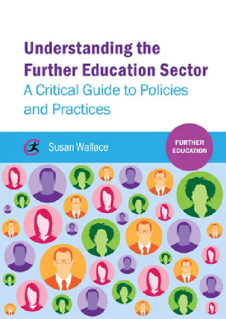 Understanding the Further Education Sector: A Critical Guide to Policies and Practices by Wallace Susan