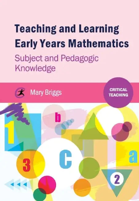 Teaching and Learning Early Years Mathematics: Subject and Pedagogic Knowledge by Mary Briggs