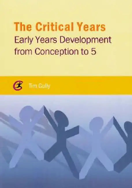 The Critical Years: Early Years Development from Conception to 5 by Tim Gully