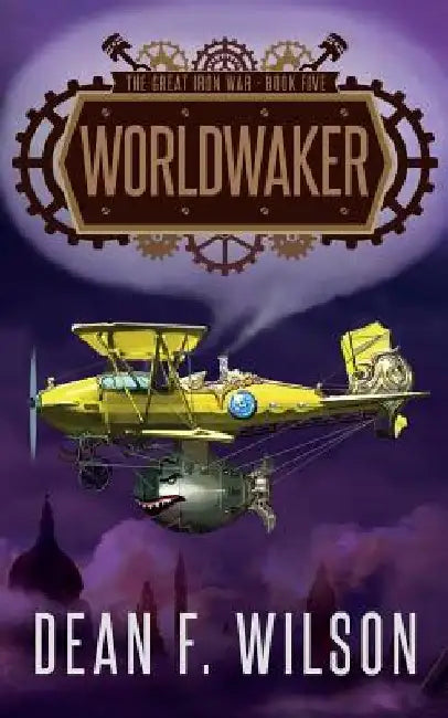 Worldwaker (The Great Iron War, Book 5) by Dean F. Wilson