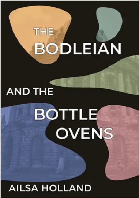 The Bodleian and the Bottle Ovens by Holland, Ailsa