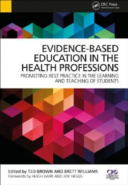 Evidence-Based Education in the Health Professions: Promoting Best Practice in the Learning and Teaching of Students by Ted Brown